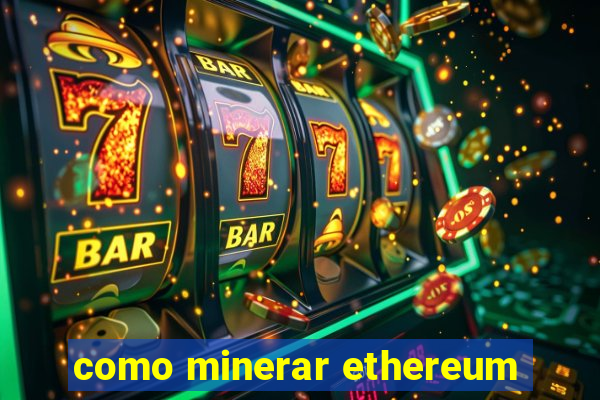 como minerar ethereum